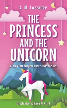Princess and the Unicorn (A Fairy Tale Chapter Book Series for Kids, 1)