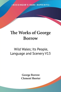 Paperback The Works of George Borrow: Wild Wales; Its People, Language and Scenery V13 Book