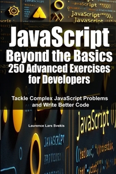 Paperback JavaScript Beyond the Basics: 250 Advanced Exercises for Developers: Tackle Complex JavaScript Problems and Write Better Code Book