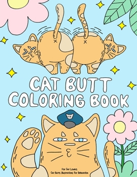 Paperback Cat Butt Coloring Book: A Funny Coloring Gift Book for Adults Relaxation and Cat Lovers with Hilarious Cute Cat Quotes and Stress Relieving Ca Book