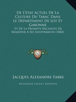 De L'Etat Actuel De La Culture Du Tabac Dans Le Departement De Lot Et Garonne: Et De La Prompte Necessite De Remedier A Ses Souffrances
