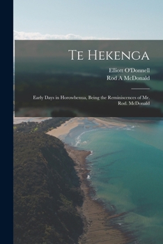 Paperback Te Hekenga; Early Days in Horowhenua, Being the Reminiscences of Mr. Rod. McDonald Book