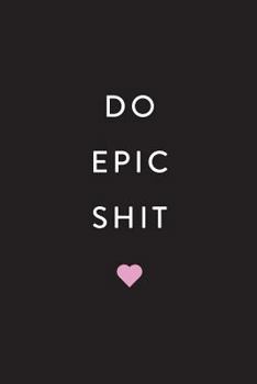 Inspirational Notebook: Do Epic Shit!