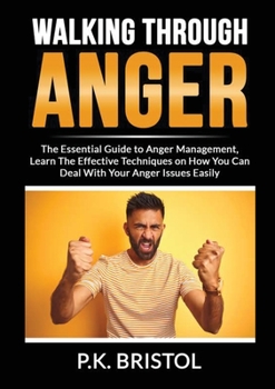 Paperback Walking Through Anger: The Essential Guide to Anger Management, Learn The Effective Techniques on How You Can Deal With Your Anger Issues Easily Book