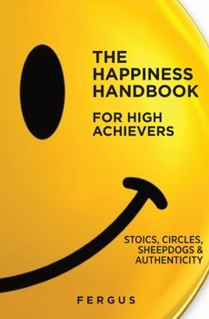 Paperback The Happiness Handbook for High Achievers: Stoics, Circles & Sheepdogs Book
