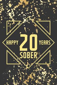 Happy 20 Years Sober: Lined Journal / Notebook / Diary - 20th Year of Sobriety - Fun Practical Alternative to a Card - Sobriety Gifts For Men And Women Who Are 20 yr Sober - Golden Design