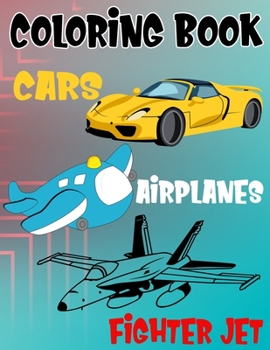 Paperback Coloring Book Cars Fighter Jet Airplanes: Fantastic Vehicles Coloring Book for Boys Girls Kids with Cars, Fighter Jets and Airplanes (Children's Color Book