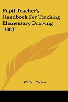 Paperback Pupil Teacher's Handbook For Teaching Elementary Drawing (1880) Book