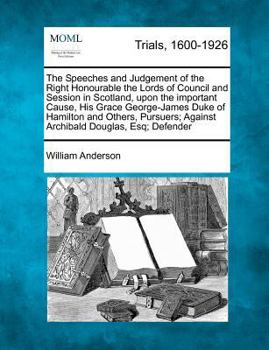 Paperback The Speeches and Judgement of the Right Honourable the Lords of Council and Session in Scotland, upon the important Cause, His Grace George-James Duke Book