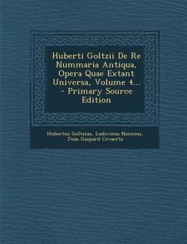 Paperback Huberti Goltzii de Re Nummaria Antiqua, Opera Quae Extant Universa, Volume 4... - Primary Source Edition [Latin] Book