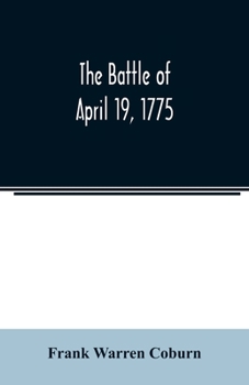 Paperback The battle of April 19, 1775: in Lexington, Concord, Lincoln, Arlington, Cambridge, Somerville, and Charlestown, Massachusetts Book