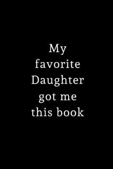 My Favorite Daughter Got Me This Book: Small / journal / notebook. Gift for Mom, Mommy, Dad at Christmas, Birthday, Mothers Day, Fathers Day
