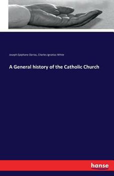 A General History of the Catholic Church: From the Commencement of the Christian Era Until the Present Time