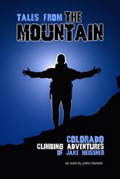 Tales from the Mountain: Colorado Climbing Adventures of Jake Meissner