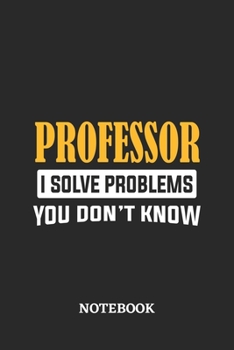Professor I Solve Problems You Don't Know Notebook: 6x9 inches - 110 graph paper, quad ruled, squared, grid paper pages • Greatest Passionate Office Job Journal Utility • Gift, Present Idea