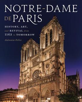 Hardcover Notre-Dame de Paris: History, Art, and Revival from 1163 to Tomorrow Book
