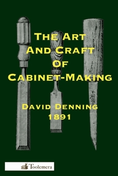 Paperback The Art and Craft of Cabinet-Making: A Practical Handbook To The Construction Of Cabinet Furniture; The Use Of Tools, Formation Of Joints, Hints On De Book