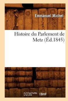 Paperback Histoire Du Parlement de Metz (Éd.1845) [French] Book
