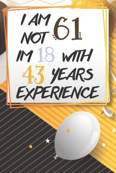 Paperback I Am Not 61 Im 18 With 43 Years Experience: Funny 61st Birthday Journal / Notebook / Diary Gag Gift Idea Way Better Then A Card (6x9 - 110 Blank Lined Book