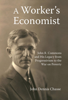 Paperback A Worker's Economist: John R. Commons and His Legacy from Progressivism to the War on Poverty Book