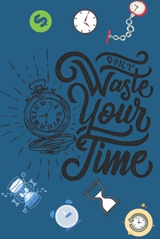 Don't Waste Your Time: Lined Journal/Notebook | With Motivational Quotes In Each Page | Amazing Present For A Loved One.