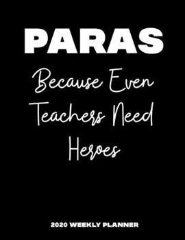 Paperback Paras Because Even Teachers Need Heroes 2020 Weekly Planner: A 52-Week Calendar For Education Paraprofessionals Book