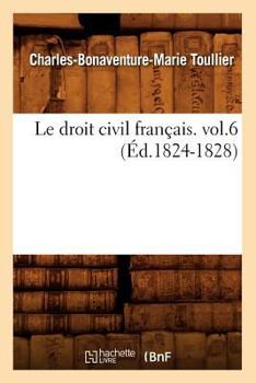 Paperback Le Droit Civil Français. Vol.6 (Éd.1824-1828) [French] Book