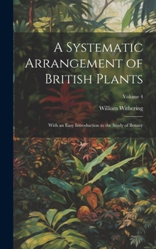 Hardcover A Systematic Arrangement of British Plants: With an Easy Introduction to the Study of Botany; Volume 4 Book