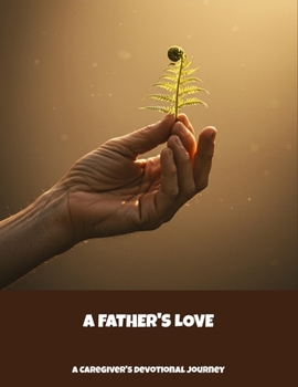 Paperback A Father'S Love: A Caregiver'S Devotional Journey Book