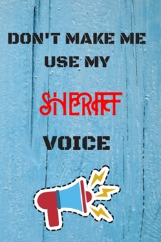 Paperback DON'T MAKE ME USE MY Sheriff VOICE, Funny Sheriff Notebook Gift: lined Notebook / Journal Gift, 110 Pages, 6x9, Soft Cover, Matte Finish Book