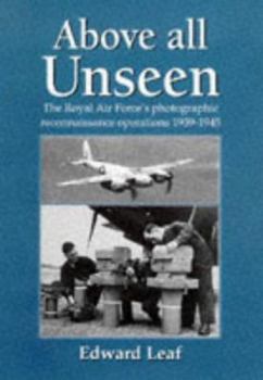 Hardcover Above All Unseen: The Royal Air Force's Photographic Reconnaissance Units 1939-1945 Book