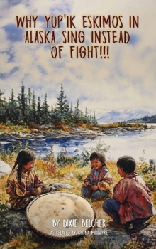 Hardcover Why Yup'ik Eskimos in Alaska Sing Instead of Fight!!! Book