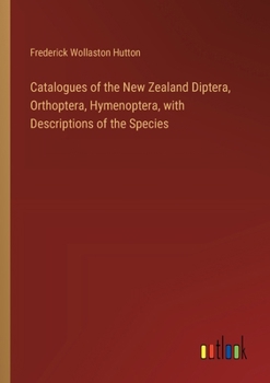 Paperback Catalogues of the New Zealand Diptera, Orthoptera, Hymenoptera, with Descriptions of the Species Book