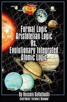 Paperback Formal Logic: Aristotelian Logic vs. Evolutionary Integrated Atomic Logic Book