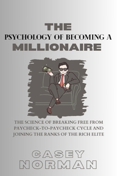 Paperback The Psychology of Becoming a Millionaire: The Science of Breaking Free From Paycheck-to-Paycheck Cycle And Joining The Ranks Of The Rich Elite Book