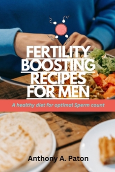 Fertility Boosting Recipes for Men: A healthy diet for optimal Sperm count