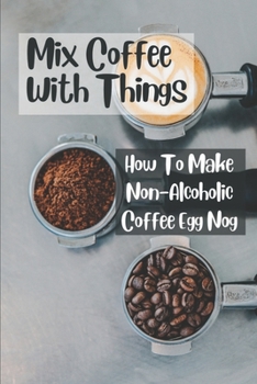 Paperback Mix Coffee With Things: How To Make Non-Alcoholic Coffee Egg Nog: Mix Things Recipes Book