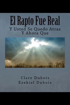 Paperback El Rapto Fue Real: Y Usted Se Quedo Atras, Y Ahora Que [Spanish] Book