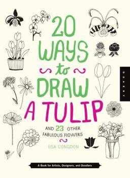Library Binding 20 Ways to Draw a Tulip and 23 Other Fabulous Flowers: A Book for Artists, Designers, and Doodlers Book