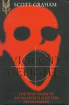 Hardcover Violent Delights: The True Story of an SAS Hero's Love for an IRA Killer Book