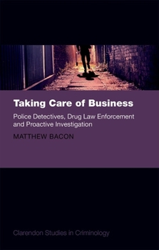 Hardcover Taking Care of Business: Police Detectives, Drug Law Enforcement and Proactive Investigation Book