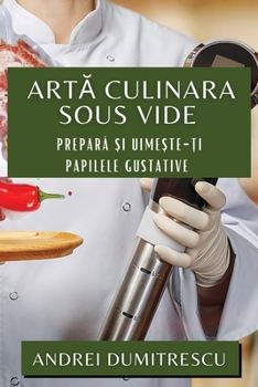 Paperback Artă Culinara Sous Vide: Prepară și Uimește-ți Papilele Gustative [Romanian] Book