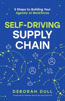 Paperback Self-Driving Supply Chain: 5 Steps to Building Your Agentic AI Workforce Book