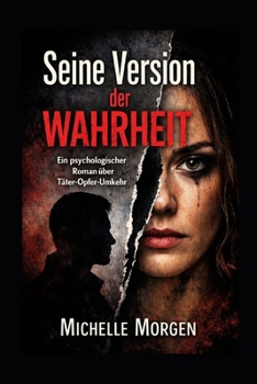 Seine Version der Wahrheit: Ein psychologischer Roman über Täter - Opfer- Umkehr (German Edition)