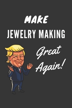 Paperback Make Jewelry Making Great Again Notebook: Trump Gag Gift, Lined Journal, 120 Pages, 6 x 9, Matte Finish Book