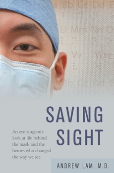 Paperback Saving Sight: An Eye Surgeon's Look at Life Behind the Mask and the Heroes Who Changed the Way We See Book