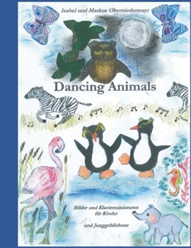 Dancing Animals: Bilder und Klavierminiaturen f�r Kinder und Junggebliebene