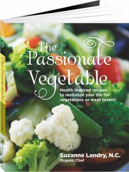 Paperback The Passionate Vegetable: Health Inspired Recipes to Revitalize Your Life for Vegetarians or Meat Lovers! Book