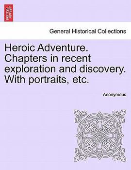 Paperback Heroic Adventure. Chapters in Recent Exploration and Discovery. with Portraits, Etc. Third Edition Book