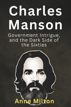 Charles Manson, Government Intrigue, and the Dark Side of the Sixties